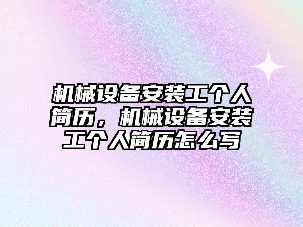 機械設(shè)備安裝工個人簡歷，機械設(shè)備安裝工個人簡歷怎么寫