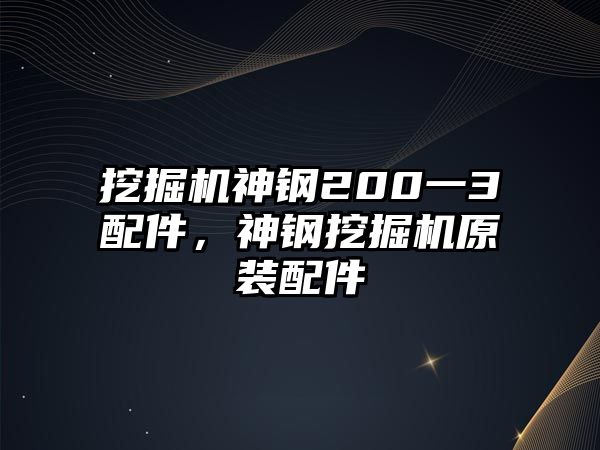 挖掘機(jī)神鋼200一3配件，神鋼挖掘機(jī)原裝配件