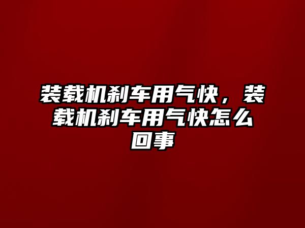 裝載機(jī)剎車用氣快，裝載機(jī)剎車用氣快怎么回事