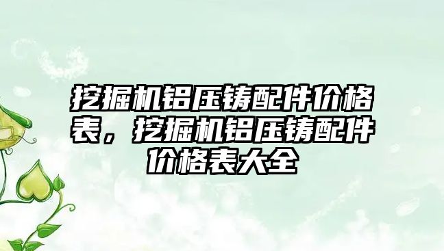 挖掘機鋁壓鑄配件價格表，挖掘機鋁壓鑄配件價格表大全