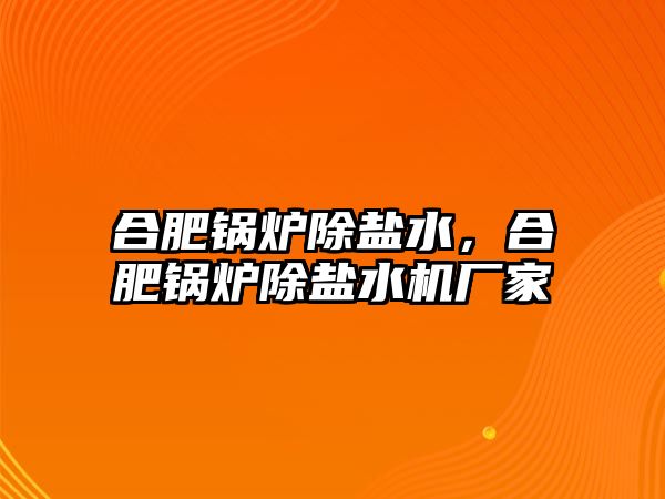 合肥鍋爐除鹽水，合肥鍋爐除鹽水機廠家