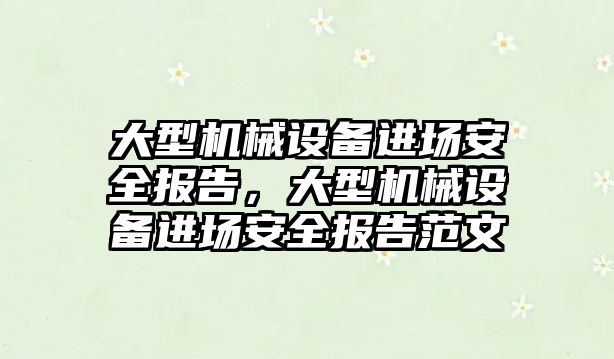 大型機械設(shè)備進場安全報告，大型機械設(shè)備進場安全報告范文