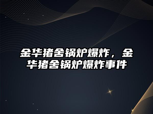 金華豬舍鍋爐爆炸，金華豬舍鍋爐爆炸事件