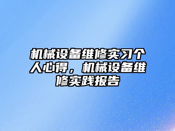 機械設(shè)備維修實習(xí)個人心得，機械設(shè)備維修實踐報告