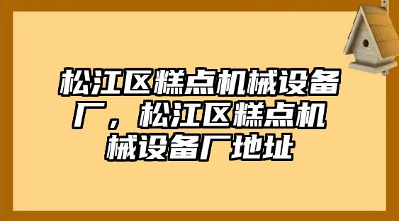 松江區(qū)糕點機械設備廠，松江區(qū)糕點機械設備廠地址