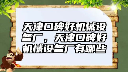 天津口碑好機(jī)械設(shè)備廠(chǎng)，天津口碑好機(jī)械設(shè)備廠(chǎng)有哪些