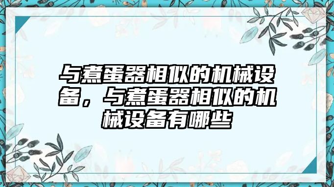 與煮蛋器相似的機(jī)械設(shè)備，與煮蛋器相似的機(jī)械設(shè)備有哪些