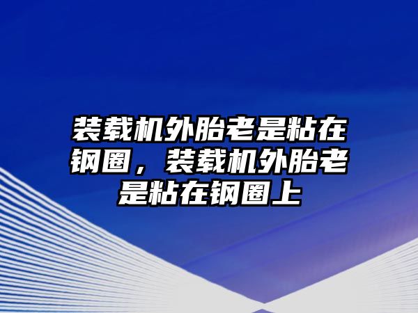 裝載機外胎老是粘在鋼圈，裝載機外胎老是粘在鋼圈上