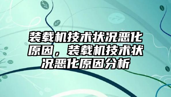 裝載機(jī)技術(shù)狀況惡化原因，裝載機(jī)技術(shù)狀況惡化原因分析