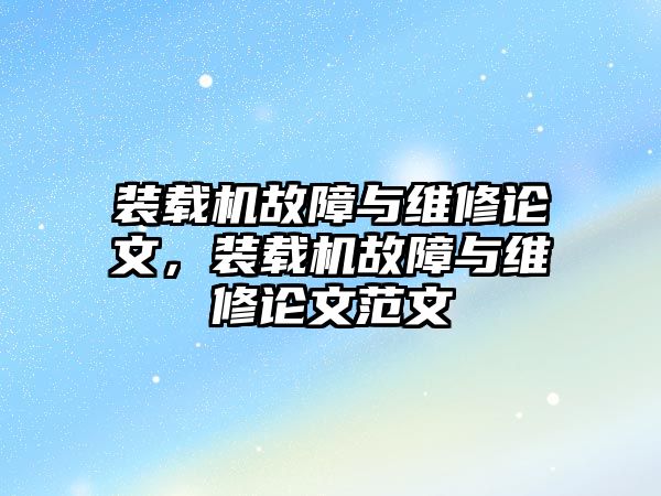 裝載機故障與維修論文，裝載機故障與維修論文范文