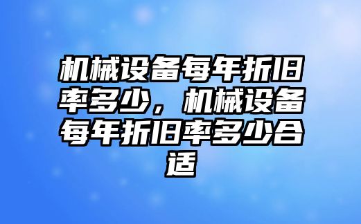 機(jī)械設(shè)備每年折舊率多少，機(jī)械設(shè)備每年折舊率多少合適