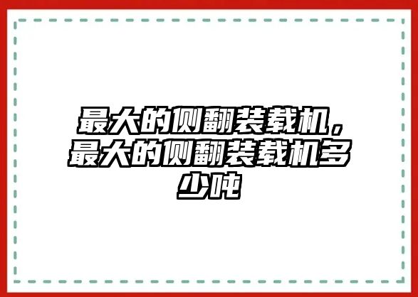 最大的側(cè)翻裝載機，最大的側(cè)翻裝載機多少噸