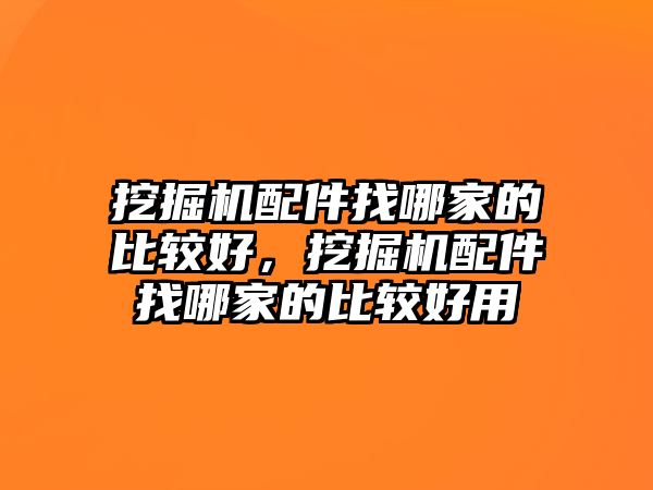 挖掘機配件找哪家的比較好，挖掘機配件找哪家的比較好用