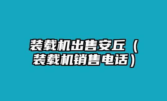 裝載機(jī)出售安丘（裝載機(jī)銷(xiāo)售電話(huà)）