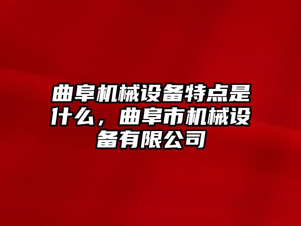 曲阜機(jī)械設(shè)備特點(diǎn)是什么，曲阜市機(jī)械設(shè)備有限公司