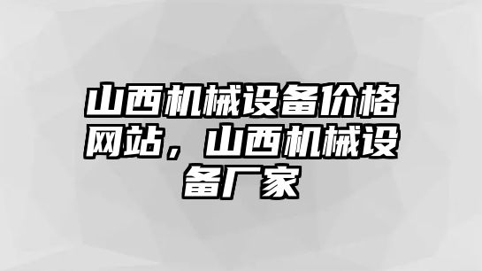 山西機(jī)械設(shè)備價(jià)格網(wǎng)站，山西機(jī)械設(shè)備廠家