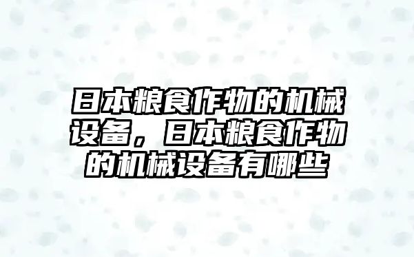 日本糧食作物的機(jī)械設(shè)備，日本糧食作物的機(jī)械設(shè)備有哪些