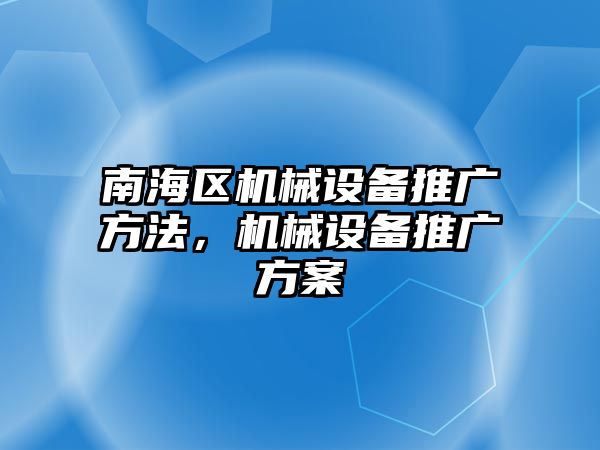 南海區(qū)機械設(shè)備推廣方法，機械設(shè)備推廣方案