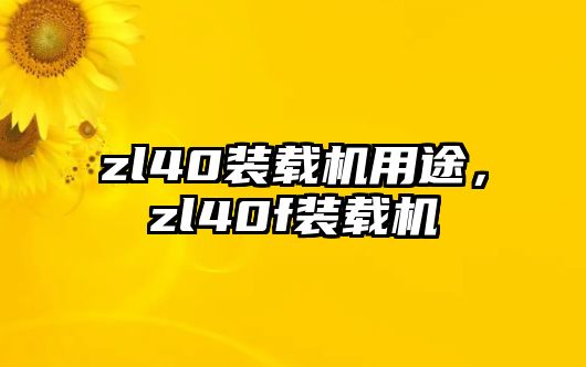 zl40裝載機用途，zl40f裝載機