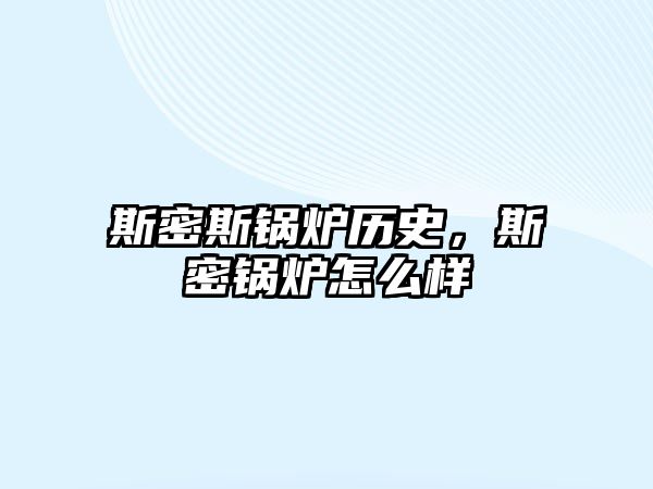 斯密斯鍋爐歷史，斯密鍋爐怎么樣