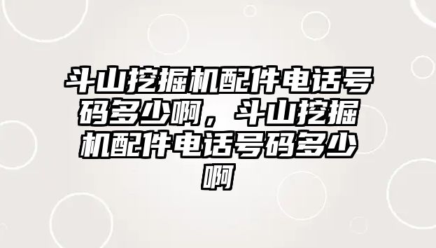 斗山挖掘機配件電話號碼多少啊，斗山挖掘機配件電話號碼多少啊