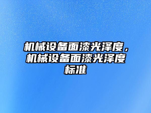 機械設備面漆光澤度，機械設備面漆光澤度標準