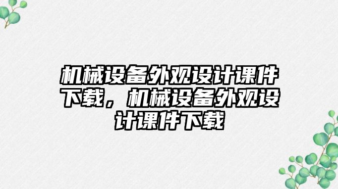 機械設(shè)備外觀設(shè)計課件下載，機械設(shè)備外觀設(shè)計課件下載