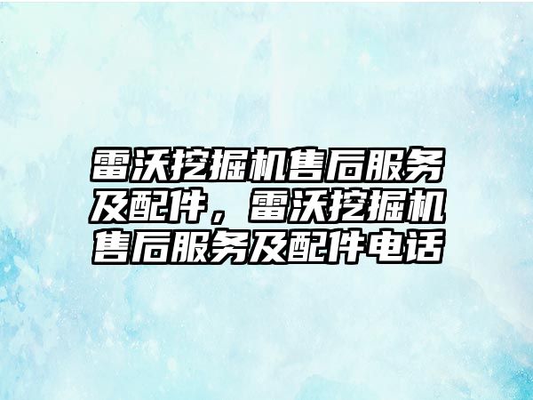 雷沃挖掘機售后服務(wù)及配件，雷沃挖掘機售后服務(wù)及配件電話