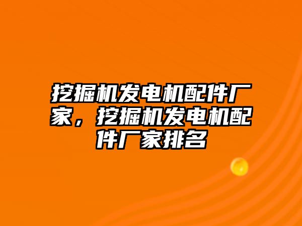 挖掘機(jī)發(fā)電機(jī)配件廠家，挖掘機(jī)發(fā)電機(jī)配件廠家排名