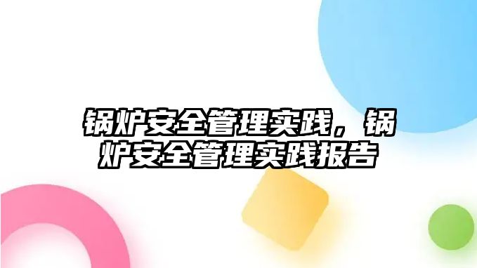 鍋爐安全管理實踐，鍋爐安全管理實踐報告