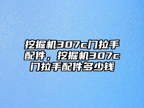 挖掘機(jī)307c門拉手配件，挖掘機(jī)307c門拉手配件多少錢