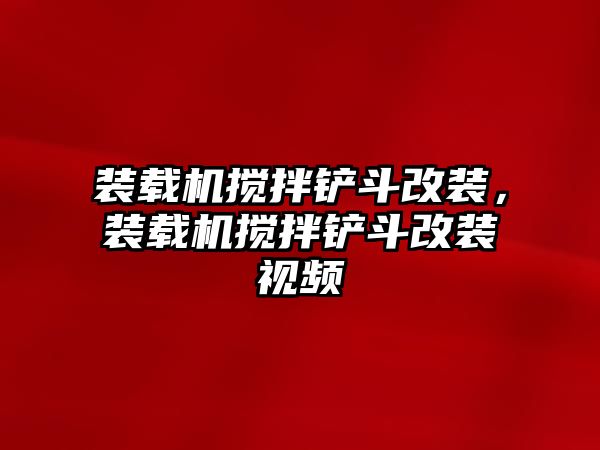 裝載機攪拌鏟斗改裝，裝載機攪拌鏟斗改裝視頻