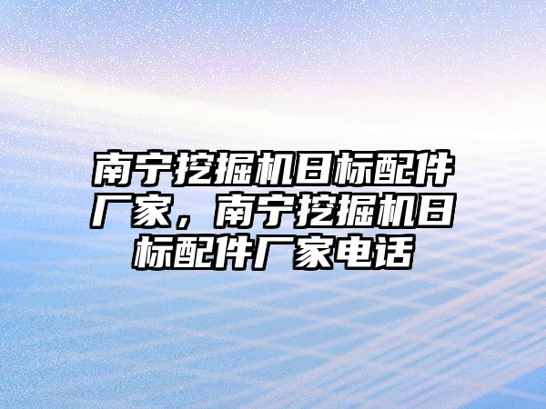 南寧挖掘機日標配件廠家，南寧挖掘機日標配件廠家電話