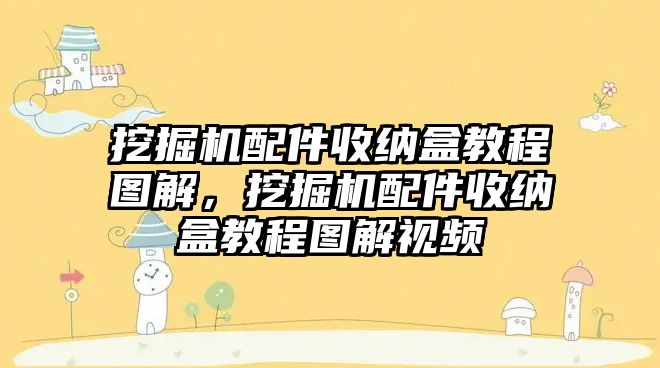 挖掘機配件收納盒教程圖解，挖掘機配件收納盒教程圖解視頻