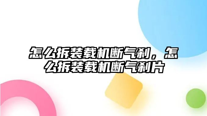 怎么拆裝載機斷氣剎，怎么拆裝載機斷氣剎片