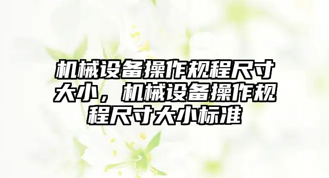 機械設(shè)備操作規(guī)程尺寸大小，機械設(shè)備操作規(guī)程尺寸大小標準