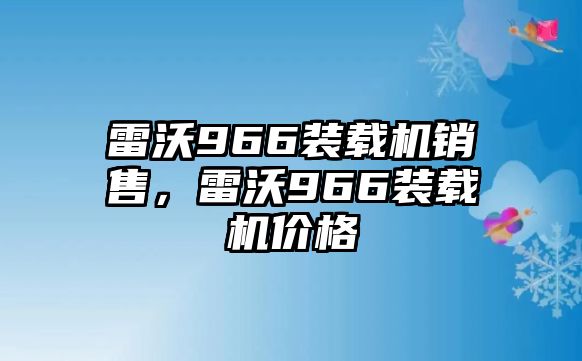 雷沃966裝載機銷售，雷沃966裝載機價格