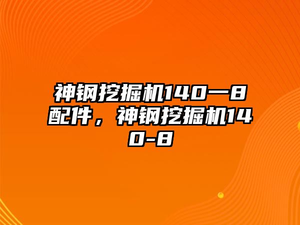 神鋼挖掘機(jī)140一8配件，神鋼挖掘機(jī)140-8