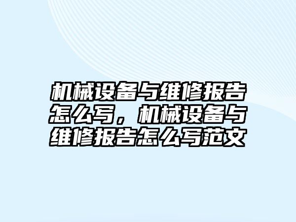 機械設備與維修報告怎么寫，機械設備與維修報告怎么寫范文