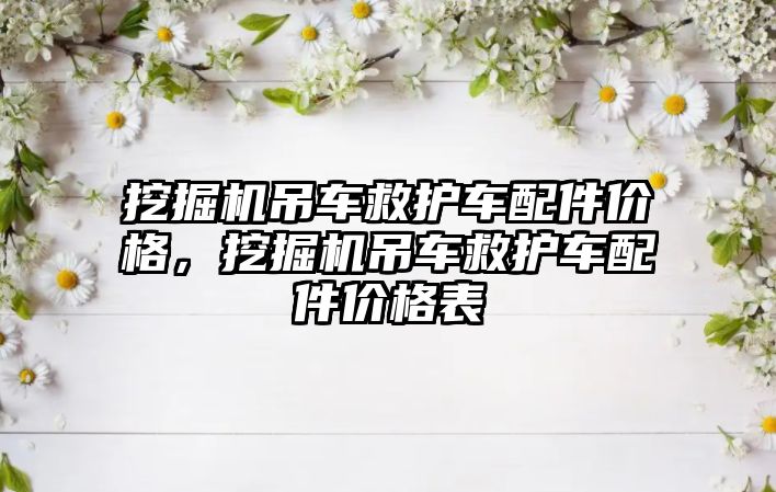 挖掘機吊車救護車配件價格，挖掘機吊車救護車配件價格表