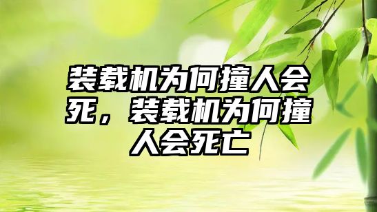 裝載機(jī)為何撞人會(huì)死，裝載機(jī)為何撞人會(huì)死亡