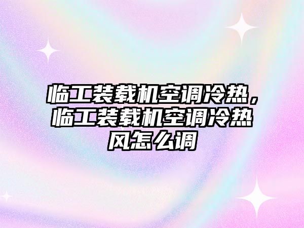 臨工裝載機空調(diào)冷熱，臨工裝載機空調(diào)冷熱風(fēng)怎么調(diào)