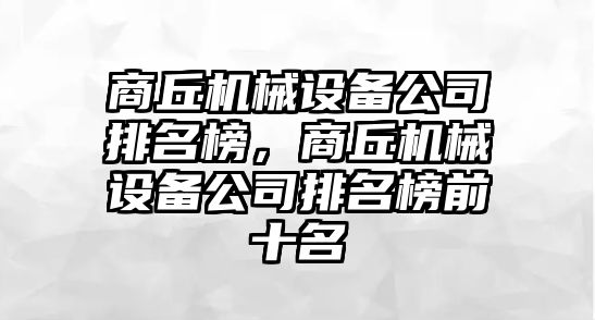 商丘機械設備公司排名榜，商丘機械設備公司排名榜前十名