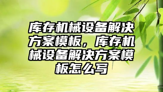 庫存機械設備解決方案模板，庫存機械設備解決方案模板怎么寫