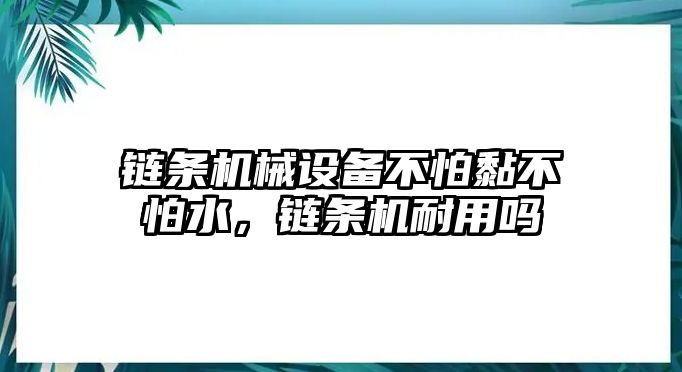 鏈條機(jī)械設(shè)備不怕黏不怕水，鏈條機(jī)耐用嗎