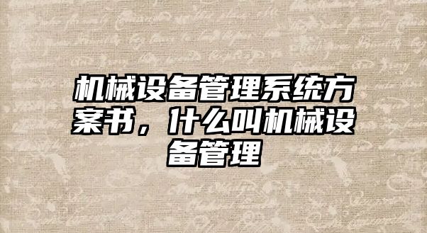 機械設備管理系統(tǒng)方案書，什么叫機械設備管理