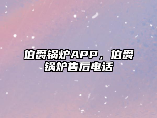 伯爵鍋爐APP，伯爵鍋爐售后電話