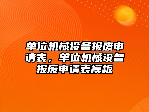 單位機械設備報廢申請表，單位機械設備報廢申請表模板