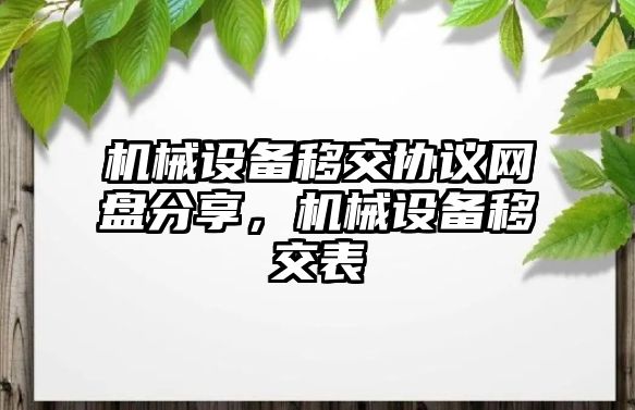 機械設(shè)備移交協(xié)議網(wǎng)盤分享，機械設(shè)備移交表