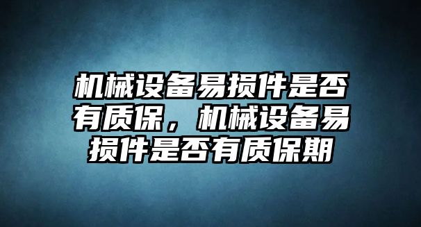 機械設(shè)備易損件是否有質(zhì)保，機械設(shè)備易損件是否有質(zhì)保期